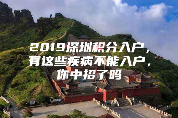 2019深圳积分入户，有这些疾病不能入户，你中招了吗