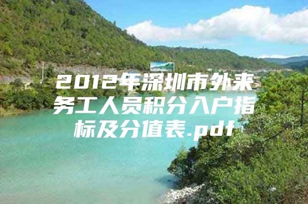 2012年深圳市外来务工人员积分入户指标及分值表.pdf