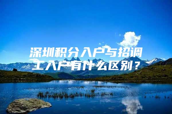 深圳积分入户与招调工入户有什么区别？