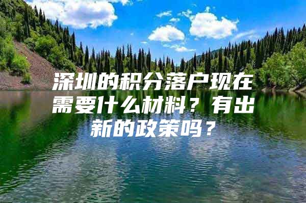 深圳的积分落户现在需要什么材料？有出新的政策吗？