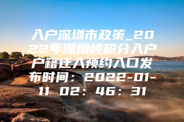 入户深圳市政策_2022年深圳纯积分入户户籍迁入预约入口发布时间：2022-01-11 02：46：31