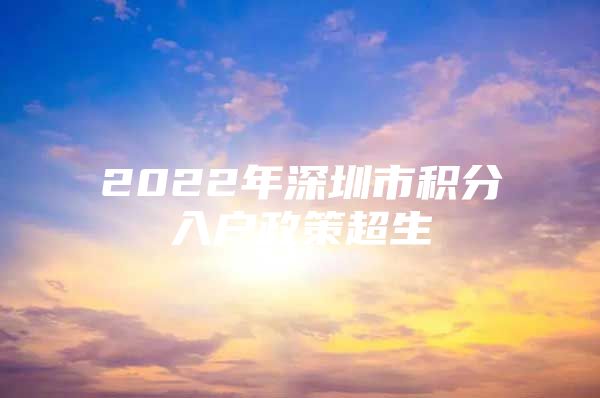 2022年深圳市积分入户政策超生