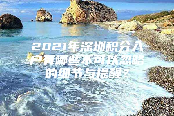 2021年深圳积分入户有哪些不可以忽略的细节与提醒？