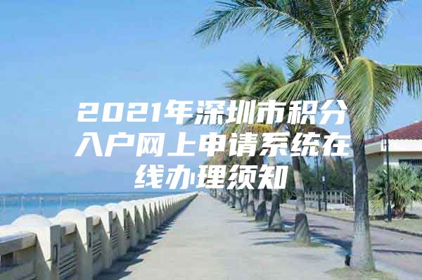 2021年深圳市积分入户网上申请系统在线办理须知