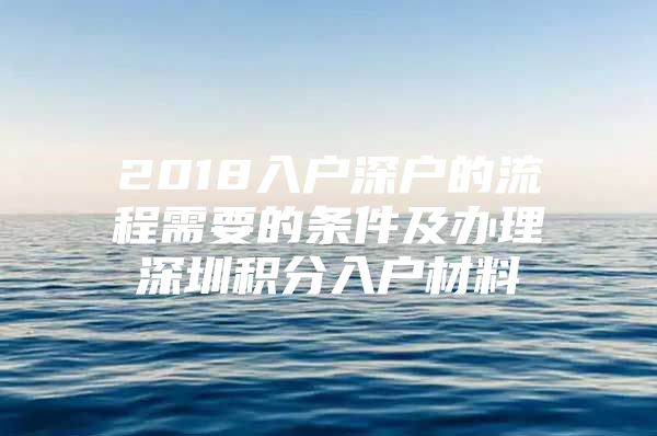 2018入户深户的流程需要的条件及办理深圳积分入户材料