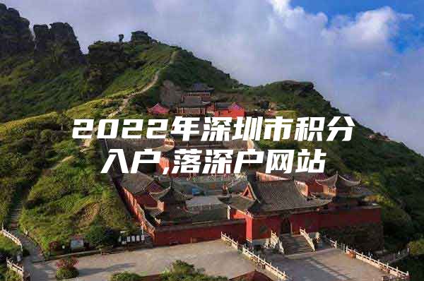 2022年深圳市积分入户,落深户网站