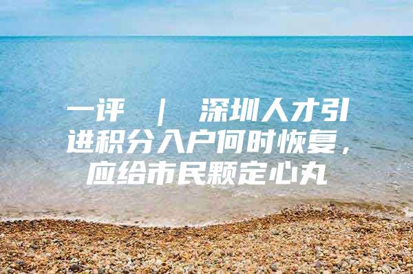 一评 ｜ 深圳人才引进积分入户何时恢复，应给市民颗定心丸