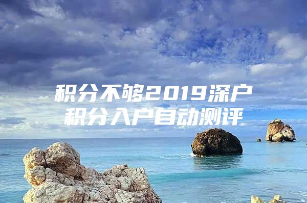 积分不够2019深户积分入户自动测评