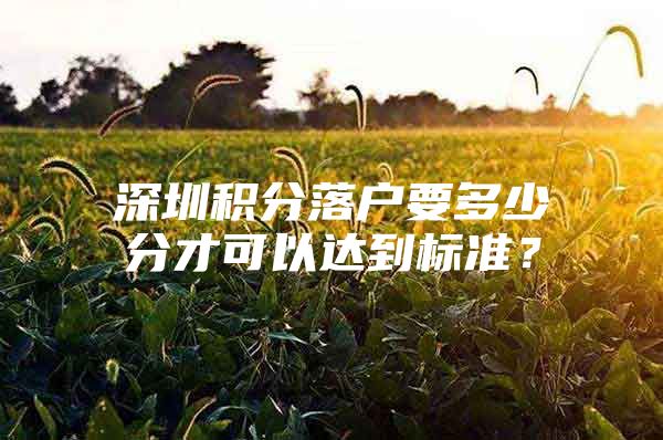 深圳积分落户要多少分才可以达到标准？