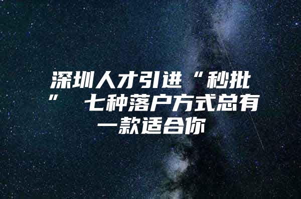 深圳人才引进“秒批” 七种落户方式总有一款适合你