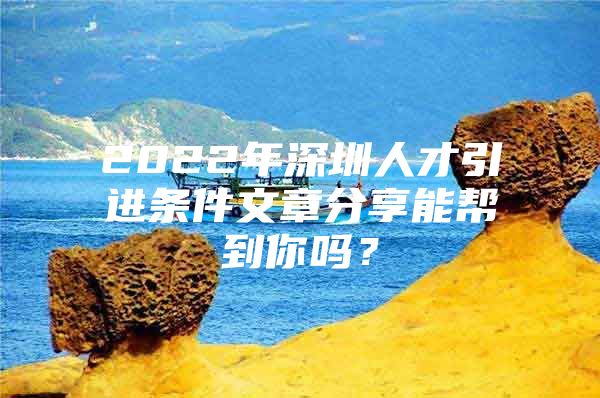 2022年深圳人才引进条件文章分享能帮到你吗？