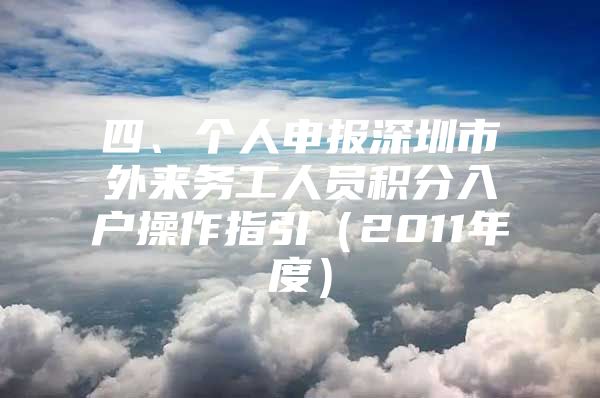 四、个人申报深圳市外来务工人员积分入户操作指引（2011年度）