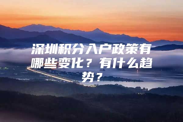 深圳积分入户政策有哪些变化？有什么趋势？