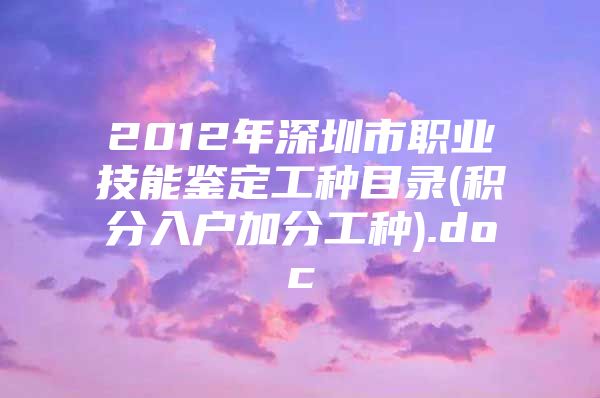 2012年深圳市职业技能鉴定工种目录(积分入户加分工种).doc