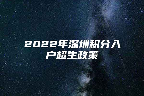 2022年深圳积分入户超生政策