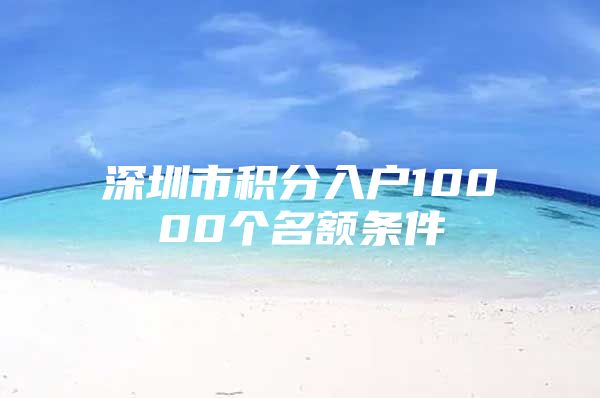 深圳市积分入户10000个名额条件