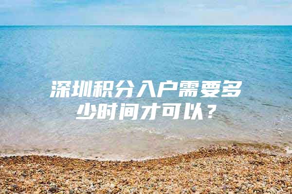 深圳积分入户需要多少时间才可以？