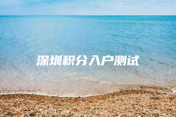 深圳积分入户测试