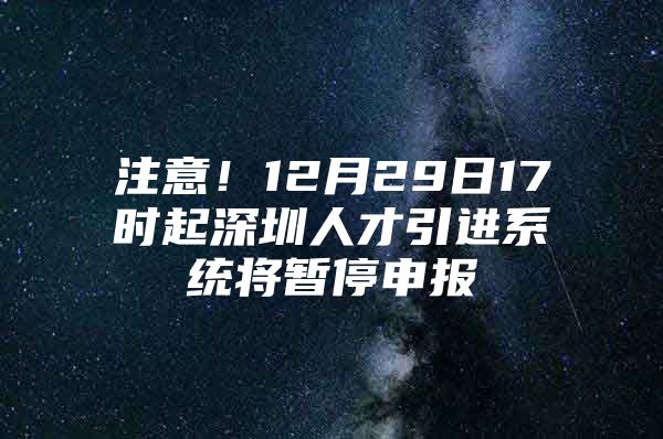 注意！12月29日17时起深圳人才引进系统将暂停申报