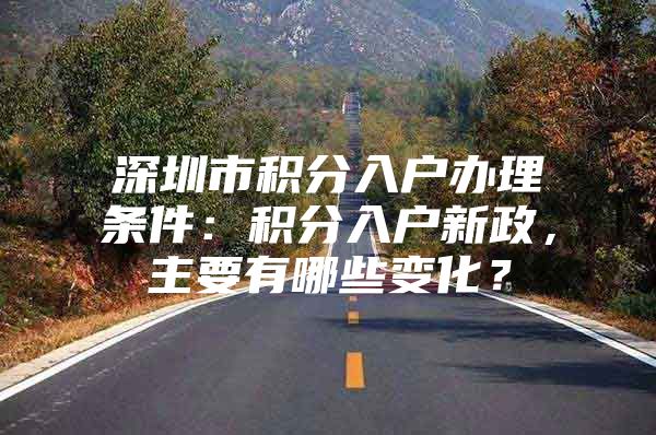 深圳市积分入户办理条件：积分入户新政，主要有哪些变化？