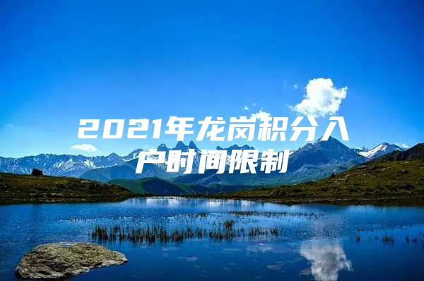 2021年龙岗积分入户时间限制