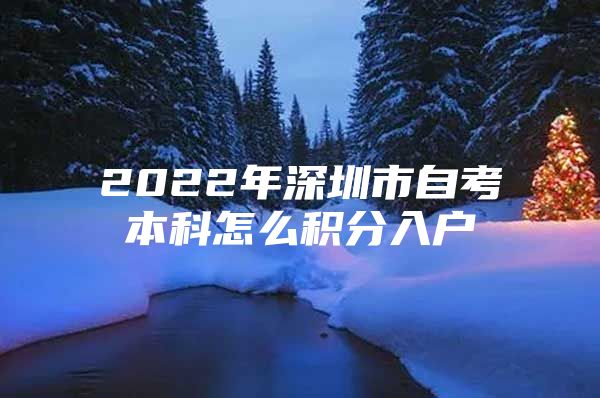 2022年深圳市自考本科怎么积分入户