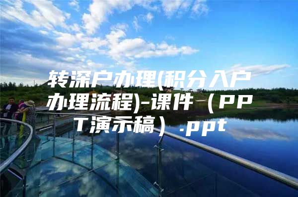 转深户办理(积分入户办理流程)-课件（PPT演示稿）.ppt