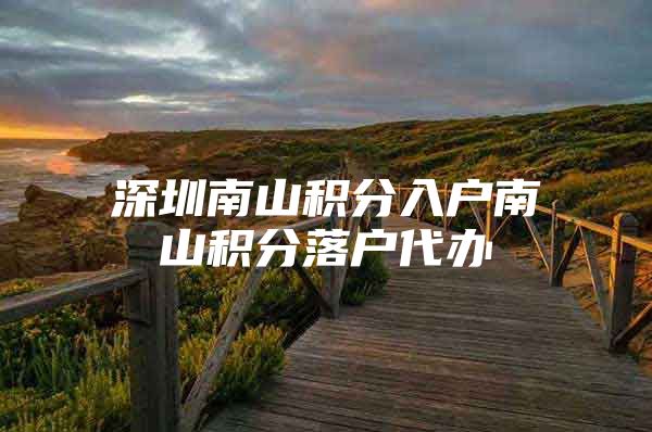 深圳南山积分入户南山积分落户代办