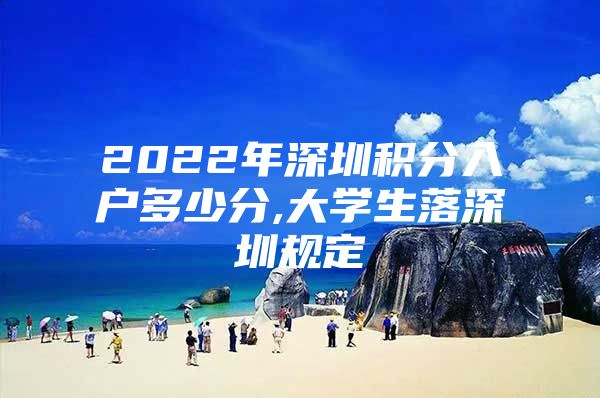 2022年深圳积分入户多少分,大学生落深圳规定