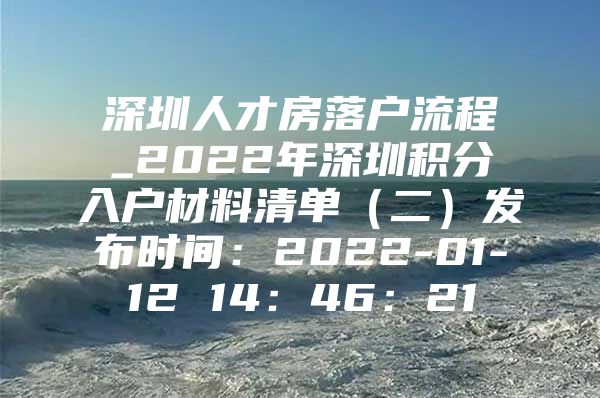 深圳人才房落户流程_2022年深圳积分入户材料清单（二）发布时间：2022-01-12 14：46：21