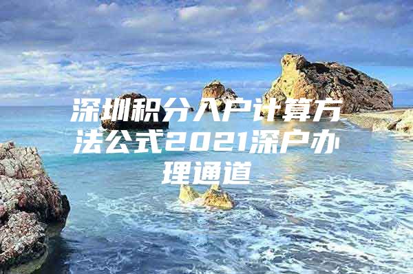 深圳积分入户计算方法公式2021深户办理通道