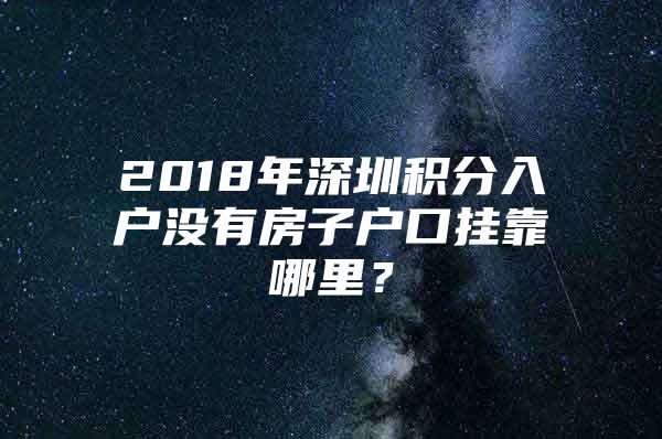 2018年深圳积分入户没有房子户口挂靠哪里？