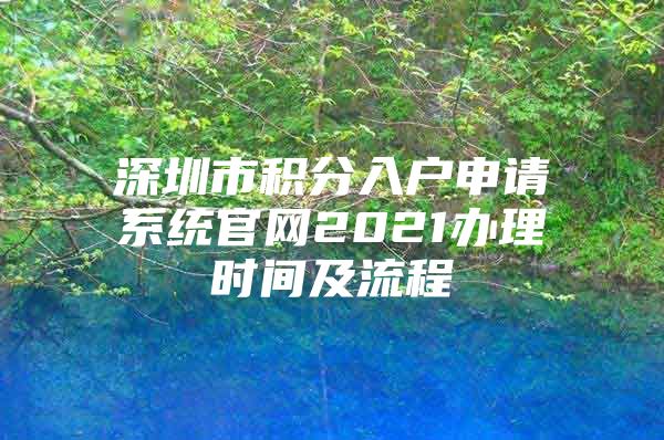 深圳市积分入户申请系统官网2021办理时间及流程