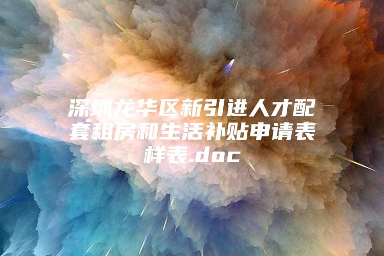 深圳龙华区新引进人才配套租房和生活补贴申请表样表.doc