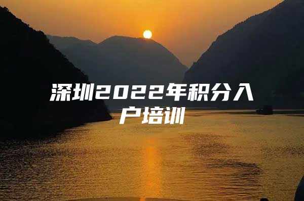 深圳2022年积分入户培训