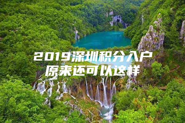 2019深圳积分入户原来还可以这样