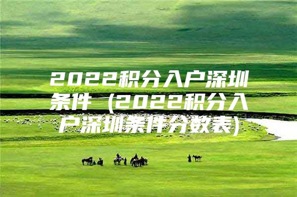 2022积分入户深圳条件 (2022积分入户深圳条件分数表)