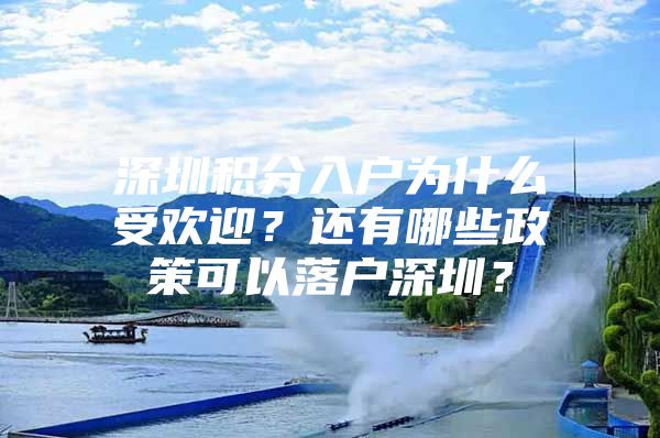 深圳积分入户为什么受欢迎？还有哪些政策可以落户深圳？