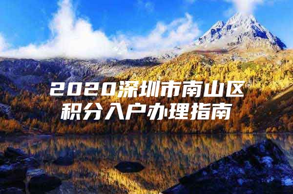 2020深圳市南山区积分入户办理指南