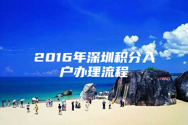 2016年深圳积分入户办理流程