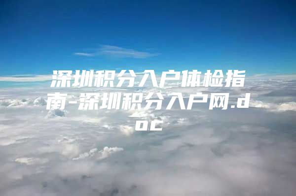 深圳积分入户体检指南-深圳积分入户网.doc