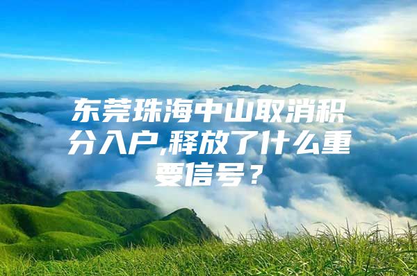 东莞珠海中山取消积分入户,释放了什么重要信号？