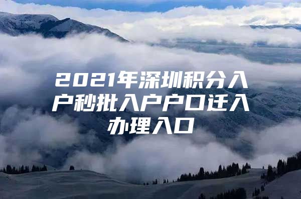 2021年深圳积分入户秒批入户户口迁入办理入口