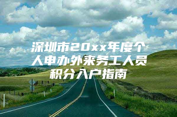 深圳市20xx年度个人申办外来务工人员积分入户指南