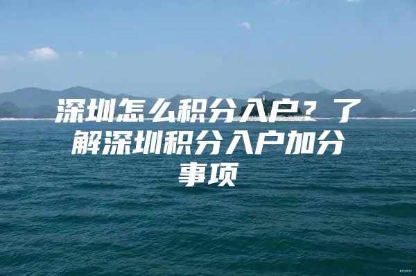 深圳怎么积分入户？了解深圳积分入户加分事项