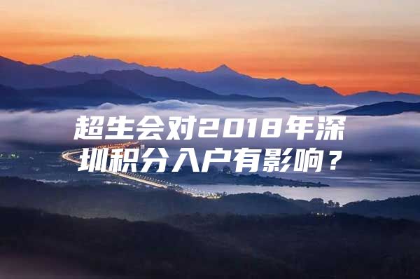 超生会对2018年深圳积分入户有影响？