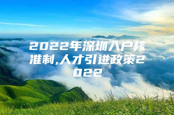 2022年深圳入户核准制,人才引进政策2022