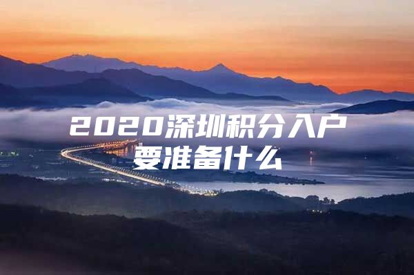 2020深圳积分入户要准备什么