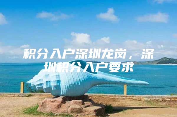 积分入户深圳龙岗，深圳积分入户要求