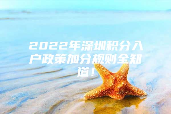 2022年深圳积分入户政策加分规则全知道！